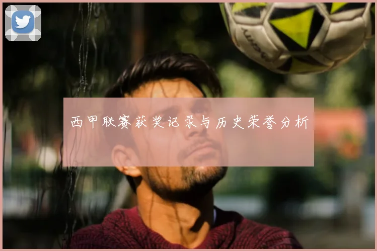 西甲联赛获奖记录与历史荣誉分析
